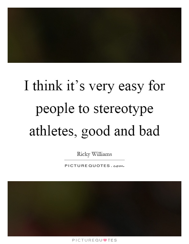 I think it's very easy for people to stereotype athletes, good and bad Picture Quote #1