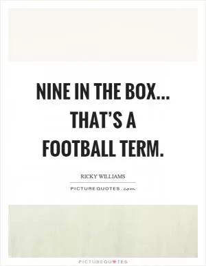 Nine in the box... that’s a football term Picture Quote #1