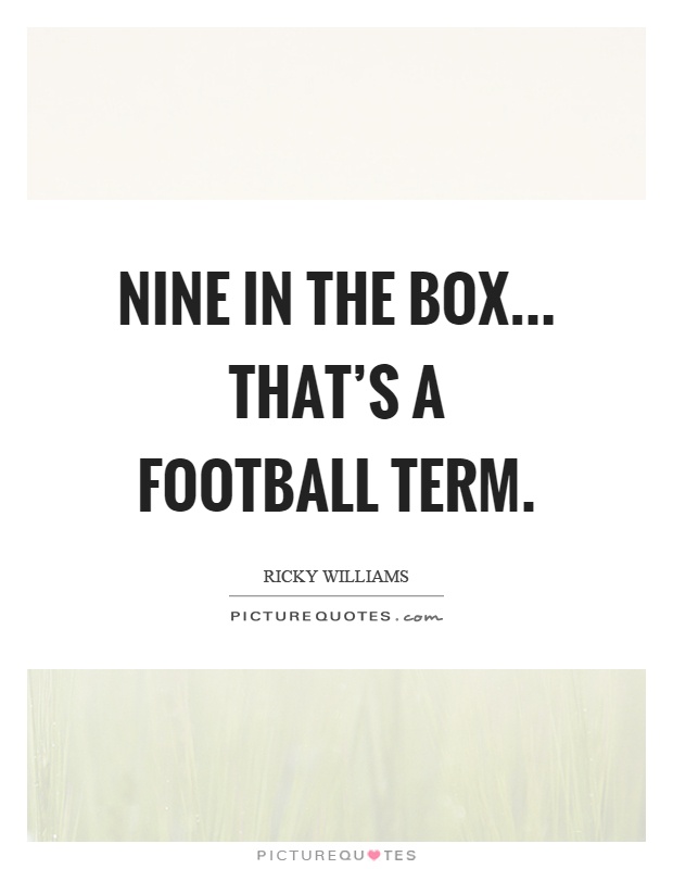 Nine in the box... that's a football term Picture Quote #1