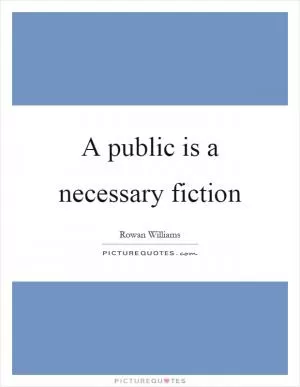 A public is a necessary fiction Picture Quote #1