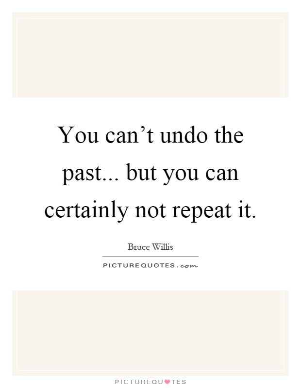 You can't undo the past... but you can certainly not repeat it Picture Quote #1