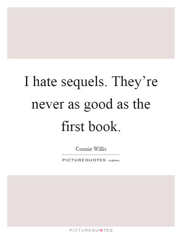 I hate sequels. They're never as good as the first book Picture Quote #1