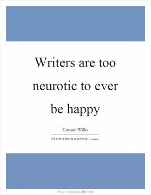 Writers are too neurotic to ever be happy Picture Quote #1