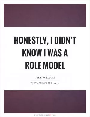 Honestly, I didn’t know I was a role model Picture Quote #1