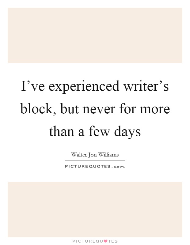 I've experienced writer's block, but never for more than a few days Picture Quote #1
