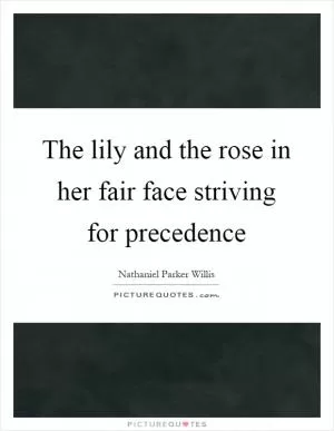 The lily and the rose in her fair face striving for precedence Picture Quote #1