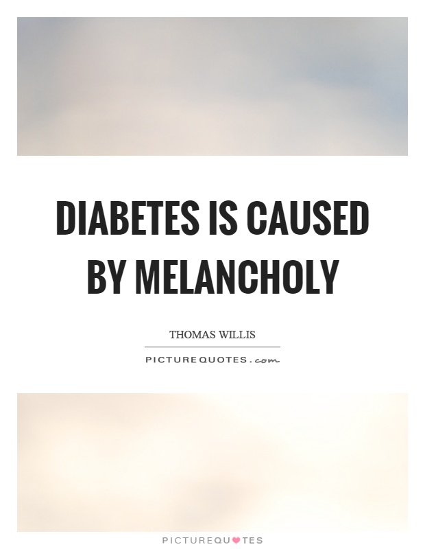 Diabetes is caused by melancholy Picture Quote #1