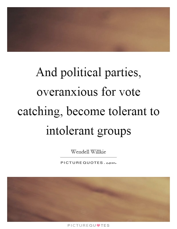 And political parties, overanxious for vote catching, become tolerant to intolerant groups Picture Quote #1
