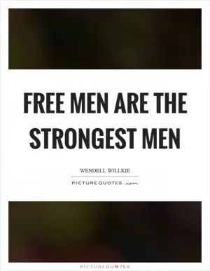 Free men are the strongest men Picture Quote #1