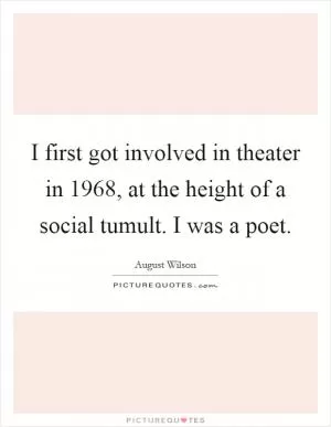 I first got involved in theater in 1968, at the height of a social tumult. I was a poet Picture Quote #1