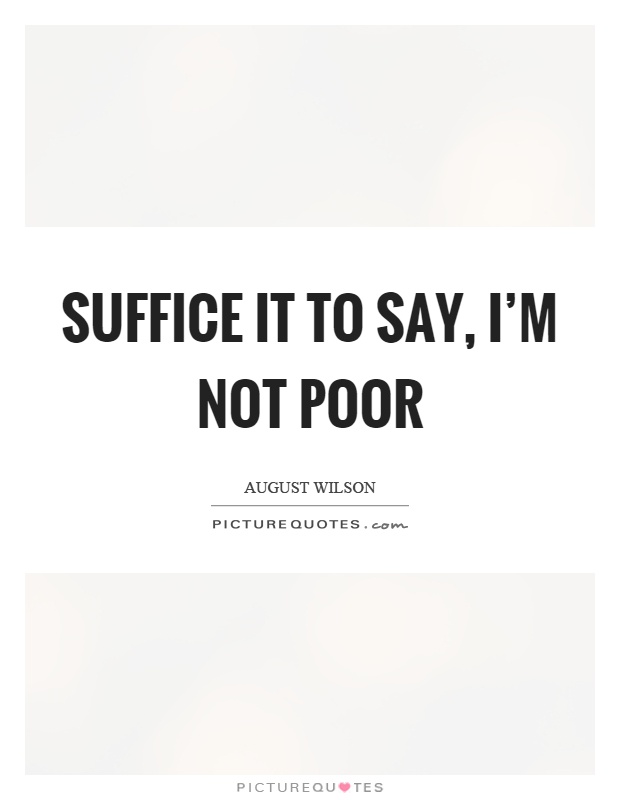 Suffice it to say, I'm not poor Picture Quote #1