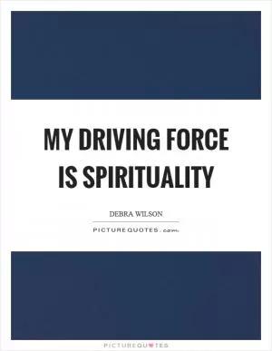 My driving force is spirituality Picture Quote #1