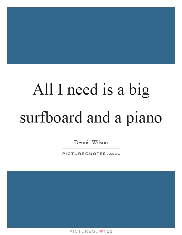 All I need is a big surfboard and a piano Picture Quote #1