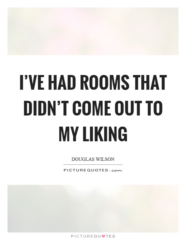I've had rooms that didn't come out to my liking Picture Quote #1