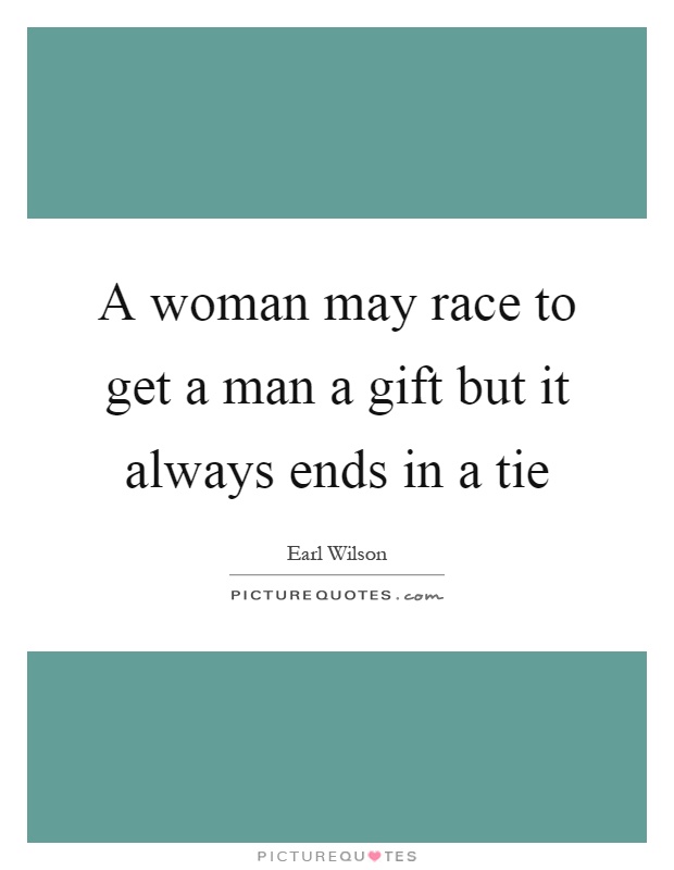 A woman may race to get a man a gift but it always ends in a tie Picture Quote #1