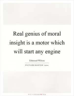 Real genius of moral insight is a motor which will start any engine Picture Quote #1