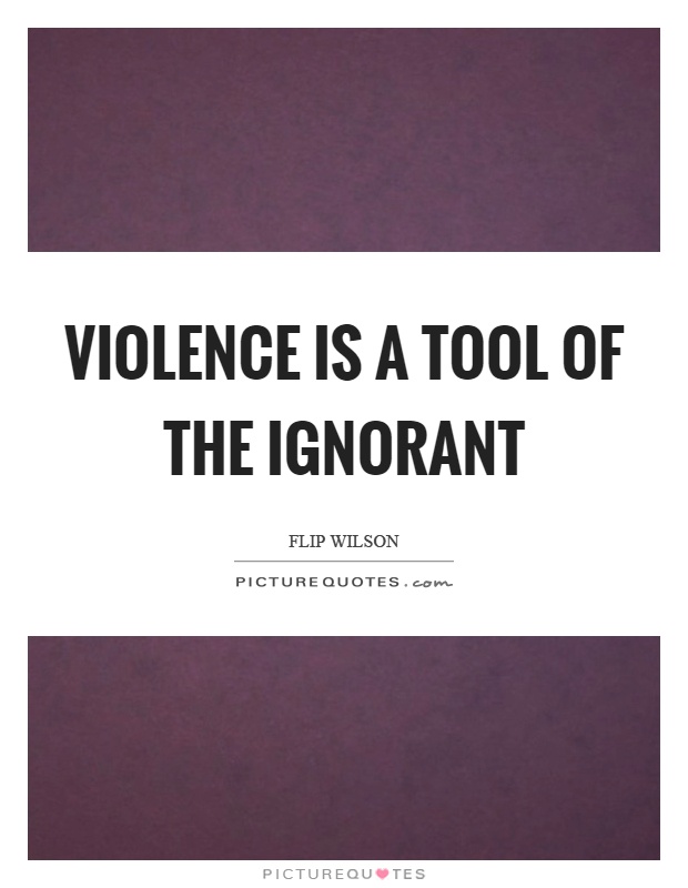 Violence is a tool of the ignorant Picture Quote #1