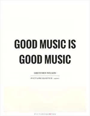 Good music is good music Picture Quote #1