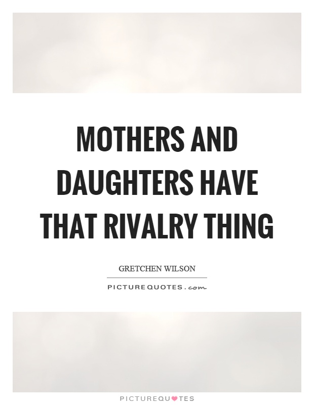Mothers and daughters have that rivalry thing Picture Quote #1