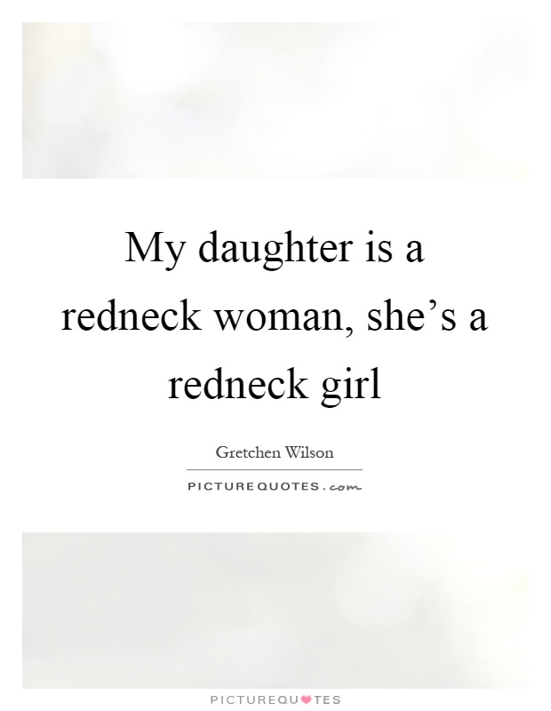 My daughter is a redneck woman, she's a redneck girl Picture Quote #1