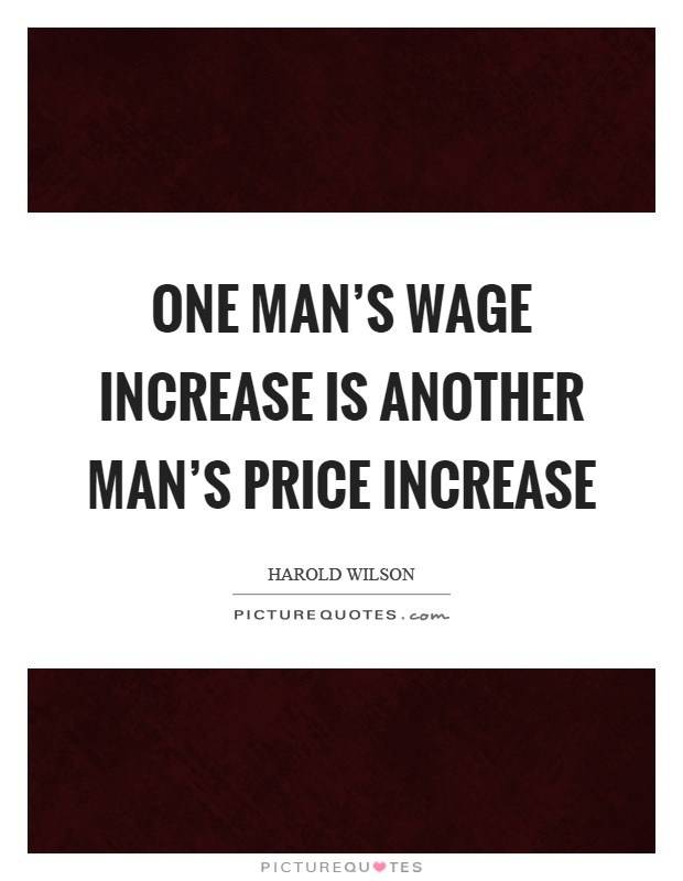 One man's wage increase is another man's price increase Picture Quote #1