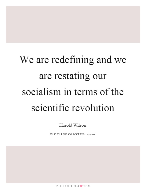We are redefining and we are restating our socialism in terms of the scientific revolution Picture Quote #1