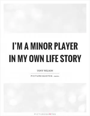 I’m a minor player in my own life story Picture Quote #1