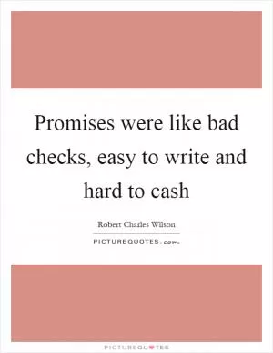Promises were like bad checks, easy to write and hard to cash Picture Quote #1