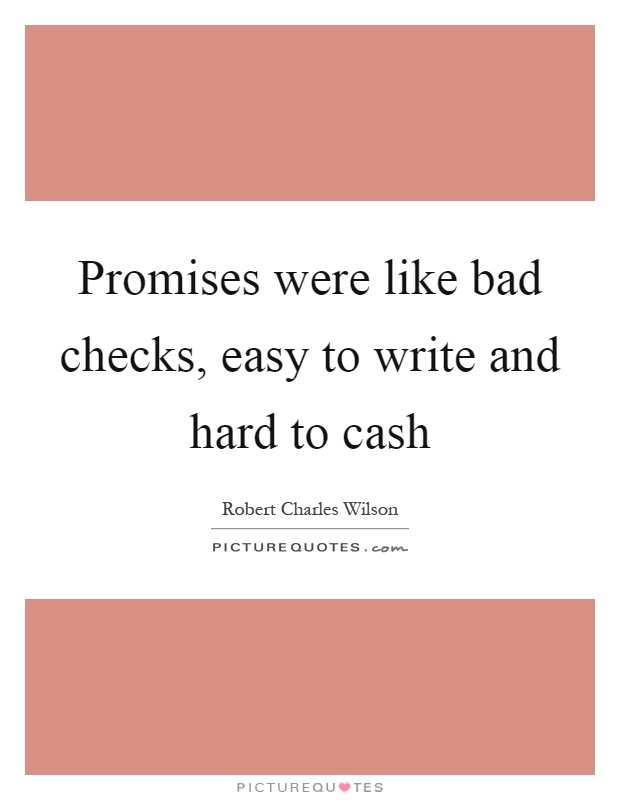 Promises were like bad checks, easy to write and hard to cash Picture Quote #1