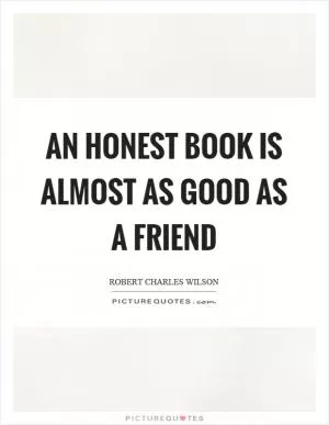 An honest book is almost as good as a friend Picture Quote #1