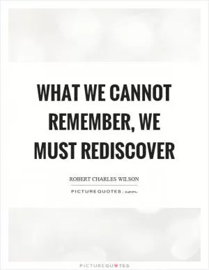 What we cannot remember, we must rediscover Picture Quote #1