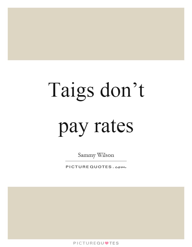 Taigs don't pay rates Picture Quote #1