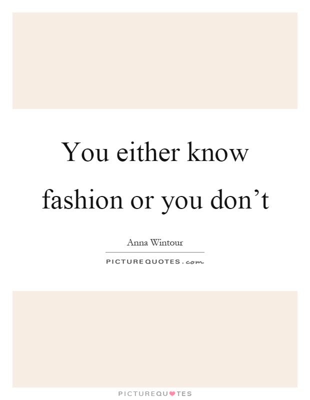 You either know fashion or you don't Picture Quote #1