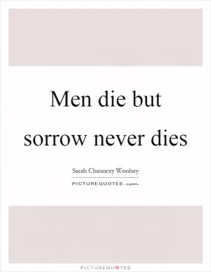 Men die but sorrow never dies Picture Quote #1