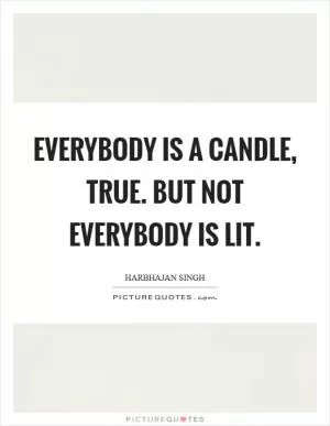 Everybody is a candle, true. But not everybody is lit Picture Quote #1