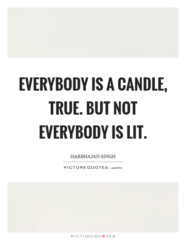 Everybody is a candle, true. But not everybody is lit Picture Quote #1
