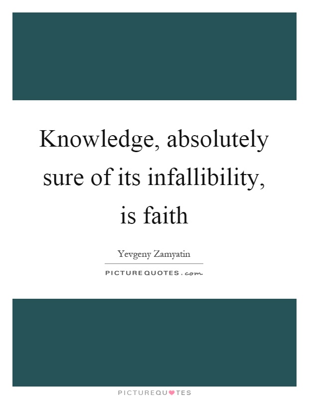Knowledge, absolutely sure of its infallibility, is faith Picture Quote #1