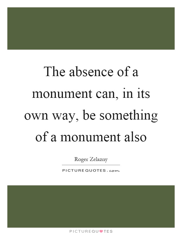 The absence of a monument can, in its own way, be something of a monument also Picture Quote #1