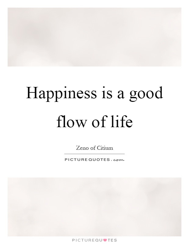 Happiness is a good flow of life Picture Quote #1