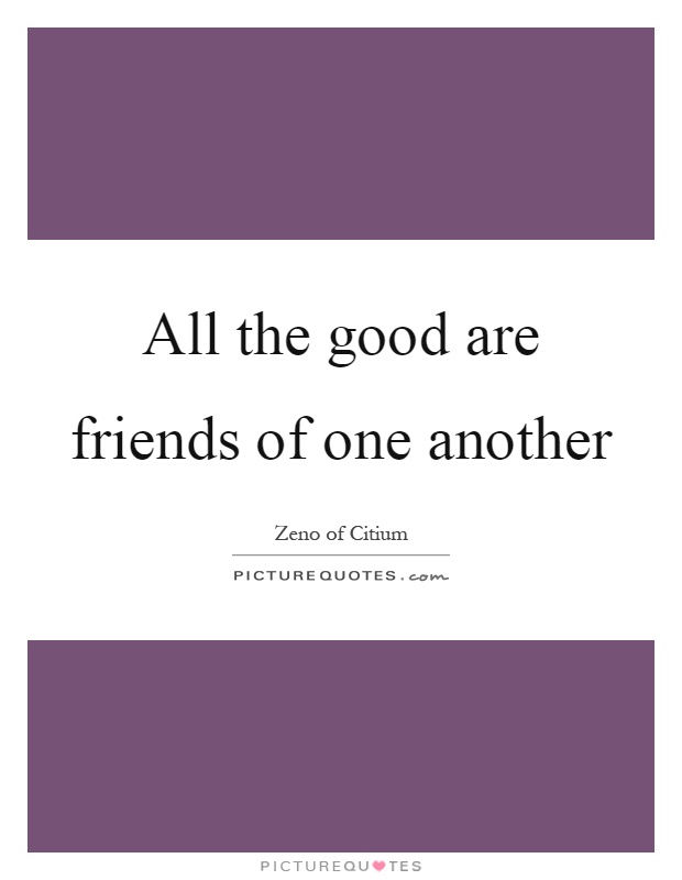 All the good are friends of one another Picture Quote #1
