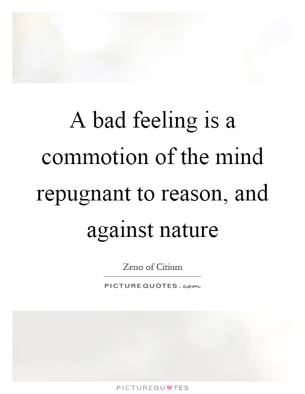 A bad feeling is a commotion of the mind repugnant to reason, and against nature Picture Quote #1