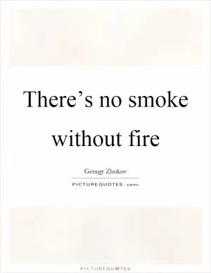 There’s no smoke without fire Picture Quote #1