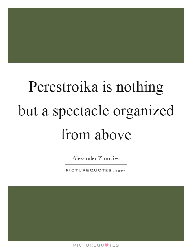 Perestroika is nothing but a spectacle organized from above Picture Quote #1