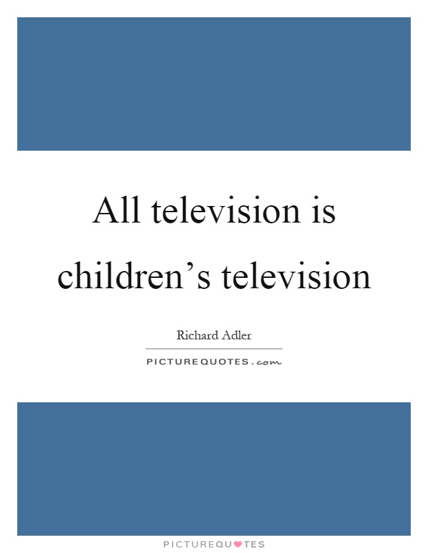 All television is children's television Picture Quote #1
