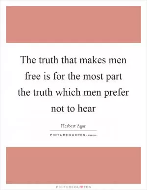 The truth that makes men free is for the most part the truth which men prefer not to hear Picture Quote #1