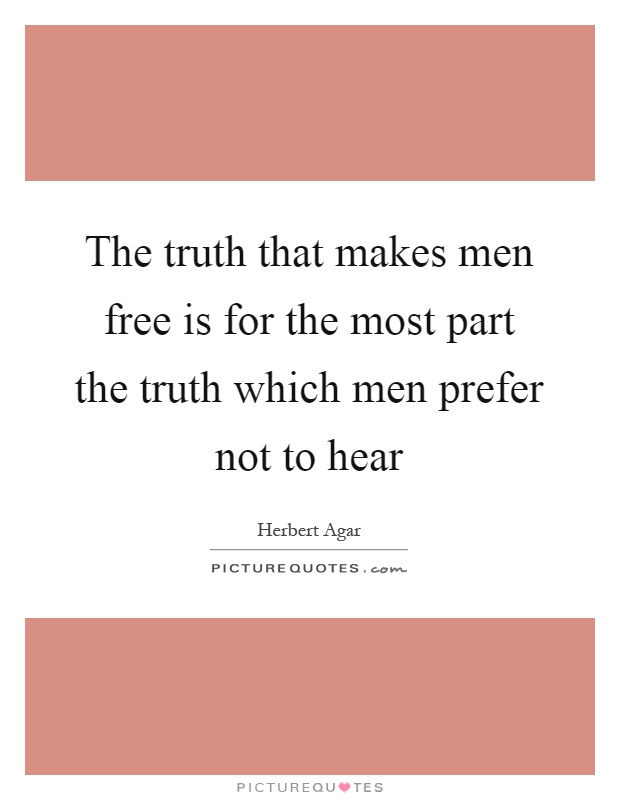 The truth that makes men free is for the most part the truth which men prefer not to hear Picture Quote #1