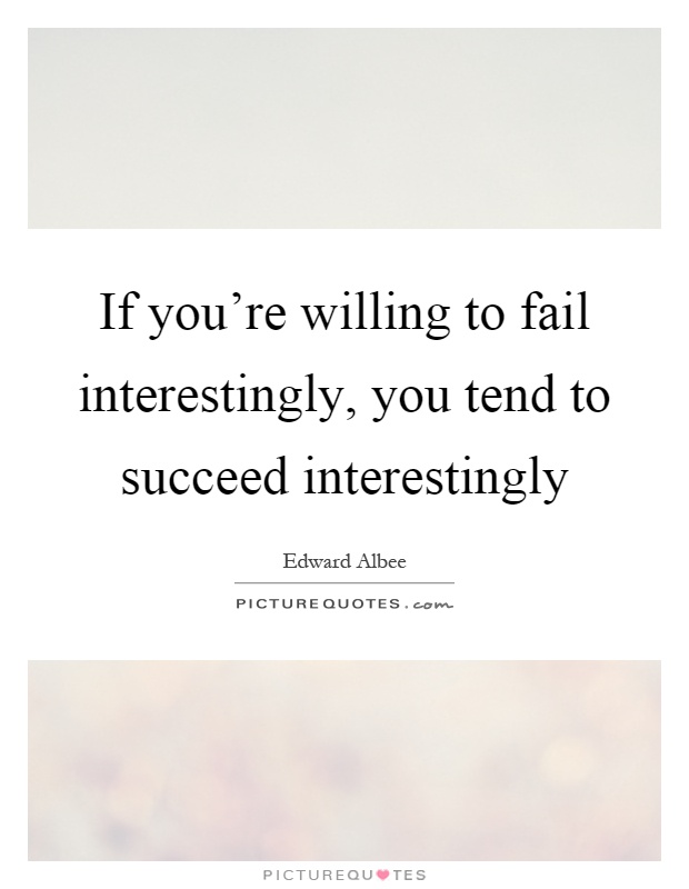 If you're willing to fail interestingly, you tend to succeed interestingly Picture Quote #1