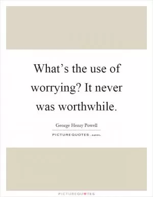 What’s the use of worrying? It never was worthwhile Picture Quote #1