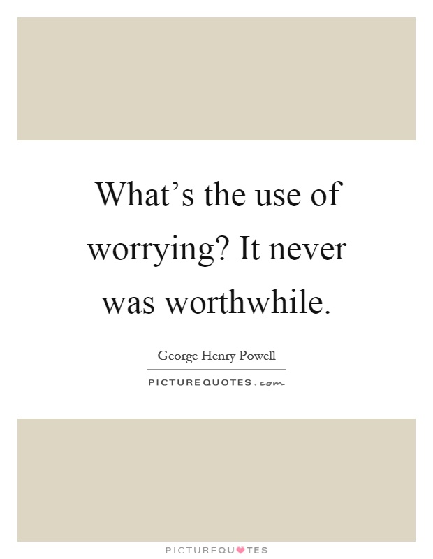 What's the use of worrying? It never was worthwhile Picture Quote #1