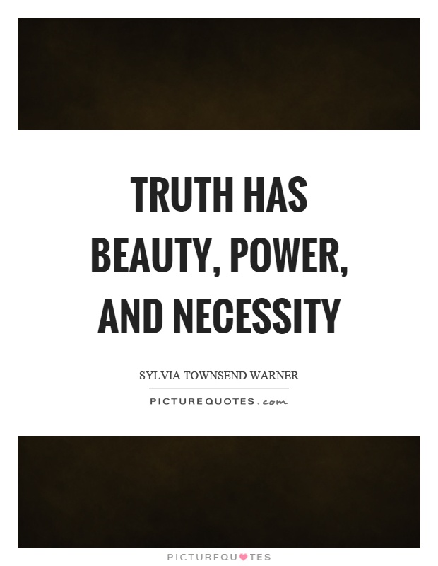 Truth has beauty, power, and necessity Picture Quote #1